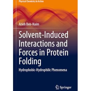 Ben-Naim, Arieh Solvent-Induced Interactions and Forces in Protein Folding: Hydrophobic-Hydrophilic Phenomena (Physical Chemistry in Action) Ben-Naim, Arieh Solvent-Induced Interactions and Forces in Protein Folding: Hydrophobic-Hydrophilic Phenomena (Physical Chemistry in Action)