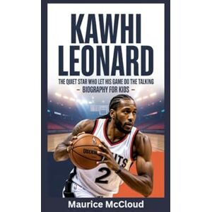 McCloud, Maurice KAWHI LEONARD: The Quiet Star Who Let His Game Do the Talking- Biography for kids McCloud, Maurice KAWHI LEONARD: The Quiet Star Who Let His Game Do the Talking- Biography for kids
