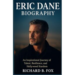 B. Fox, Richard ERIC DANE BIOGRAPHY: An Inspirational Journey of Talent, Resilience, and Hollywood Stardom B. Fox, Richard ERIC DANE BIOGRAPHY: An Inspirational Journey of Talent, Resilience, and Hollywood Stardom