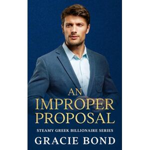 Bond, Gracie An Improper Proposal: Steamy Greek Billionaire Romance (Greek Billionaire Series) Bond, Gracie An Improper Proposal: Steamy Greek Billionaire Romance (Greek Billionaire Series)
