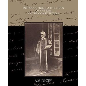 Dicey, A V Introduction to the Study of the Law of the Constitution Dicey, A V Introduction to the Study of the Law of the Constitution