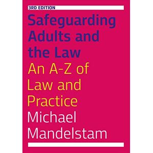 Michael Mandelstam Safeguarding Adults and the Law, Third Edition: An A-Z of Law and Practice Michael Mandelstam Safeguarding Adults and the Law, Third Edition: An A-Z of Law and Practice