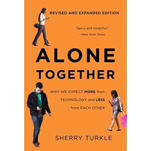 Turkle, Sherry Alone Together: Why We Expect More from Technology and Less from Each Other (Third Edition) Turkle, Sherry Alone Together: Why We Expect More from Technology and Less from Each Other (Third Edition)