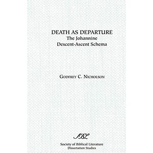 Nicolson, G. Death as Departure: The Johannine Descent-Ascent Schema (Dissertation Series / Society of Biblical Literature) Nicolson, G. Death as Departure: The Johannine Descent-Ascent Schema (Dissertation Series / Society of Biblical Literature)