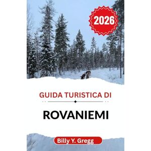 Y. Gregg, Billy Guida turistica di Rovaniemi 2026: Scopri le avventure stagionali, l'eredità Sami e la bellezza in continua evoluzione della frontiera polare Y. Gregg, Billy Guida turistica di Rovaniemi 2026: Scopri le avventure stagionali, l'eredità Sami e la bellezza in continua evoluzione della frontiera polare