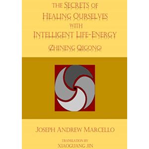 Marcello, Joseph A The Secrets of Healing Ourselves with Intelligent Life- Energy: Volume 1 (The Energies of Life) Marcello, Joseph A The Secrets of Healing Ourselves with Intelligent Life- Energy: Volume 1 (The Energies of Life)
