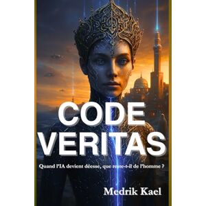 Kael, Medrik Code Veritas : Quand l’IA devient déesse, que reste-t-il de l’homme ?: Un thriller psychologique où foi, technologie et rédemption s’entrelacent Kael, Medrik Code Veritas : Quand l’IA devient déesse, que reste-t-il de l’homme ?: Un thriller psychologique où foi, technologie et rédemption s’entrelacent
