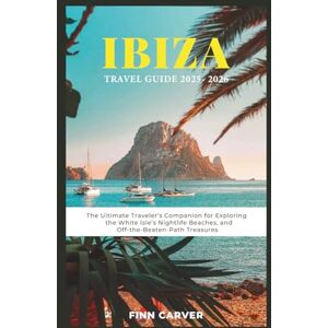 Carver, Finn Ibiza Travel Guide 2025-2026: The Ultimate Traveler's Companion for Exploring the White Isle's Nightlife, Beaches, and Off-the-Beaten-Path Treasures (Go Here Travel Guides) Carver, Finn Ibiza Travel Guide 2025-2026: The Ultimate Traveler's Companion for Exploring the White Isle's Nightlife, Beaches, and Off-the-Beaten-Path Treasures (Go Here Travel Guides)