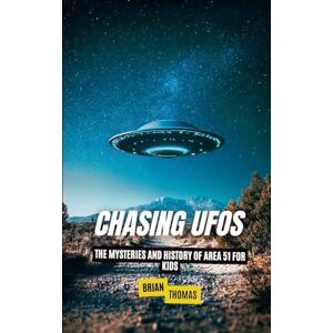 Thomas, Brian Chasing UFOs: The Mysteries and History of Area 51 for Kids Thomas, Brian Chasing UFOs: The Mysteries and History of Area 51 for Kids