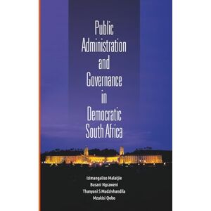Malatjie, Izimangaliso Public Administration and Governance in Democratic South Africa Malatjie, Izimangaliso Public Administration and Governance in Democratic South Africa