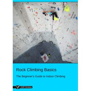 Climbing, VDiff Rock Climbing Basics: The Beginner's Guide to Indoor Climbing Climbing, VDiff Rock Climbing Basics: The Beginner's Guide to Indoor Climbing