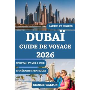 Walton, George DUBAÏ GUIDE DE VOYAGE 2026 (TOUTE COULEUR): Votre livre essentiel sur les monuments emblématiques, le shopping de luxe, les aventures dans le désert, ... (Guides de Voyage Essentiels et Complets) Walton, George DUBAÏ GUIDE DE VOYAGE 2026 (TOUTE COULEUR): Votre livre essentiel sur les monuments emblématiques, le shopping de luxe, les aventures dans le désert, ... (Guides de Voyage Essentiels et Complets)