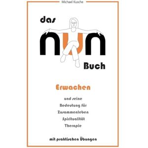 Kusche, Michael Das NUN Buch: Erwachen und seine Bedeutung für Zusammenleben, Spiritualität, Therapie Kusche, Michael Das NUN Buch: Erwachen und seine Bedeutung für Zusammenleben, Spiritualität, Therapie