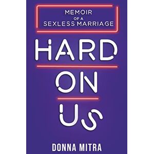 Mitra, Donna Hard On Us: Memoir of a Sexless Marriage Mitra, Donna Hard On Us: Memoir of a Sexless Marriage