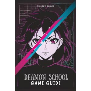 Corbett, Brenda C. DEAMON SCHOOL GAME GUIDE: Master Every Battle, Unlock All Secrets, and Conquer Every Challenge from Beginner to Expert Corbett, Brenda C. DEAMON SCHOOL GAME GUIDE: Master Every Battle, Unlock All Secrets, and Conquer Every Challenge from Beginner to Expert