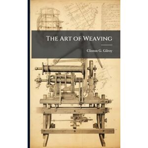 Gilroy, Clinton G The Art of Weaving Gilroy, Clinton G The Art of Weaving