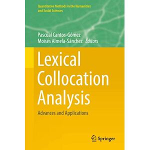 Lexical Collocation Analysis: Advances and Applications (Quantitative Methods in the Humanities and Social Sciences) Lexical Collocation Analysis: Advances and Applications (Quantitative Methods in the Humanities and Social Sciences)