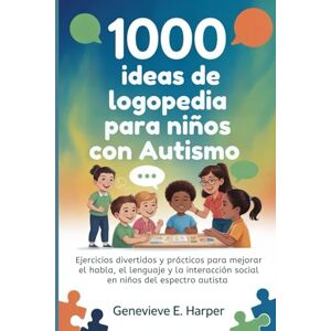 E. Harper, Genevieve 1000 ideas de logopedia para niños con autismo: Ejercicios divertidos y prácticos para mejorar el habla, el lenguaje y la interacción social en niños del espectro autista: 5 (Speech Therapy Ideas) E. Harper, Genevieve 1000 ideas de logopedia para niños con autismo: Ejercicios divertidos y prácticos para mejorar el habla, el lenguaje y la interacción social en niños del espectro autista: 5 (Speech Therapy Ideas)