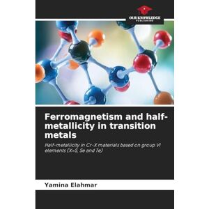 Elahmar, Yamina Ferromagnetism and half-metallicity in transition metals: Half-metallicity in Cr-X materials based on group VI elements (X=S, Se and Te) Elahmar, Yamina Ferromagnetism and half-metallicity in transition metals: Half-metallicity in Cr-X materials based on group VI elements (X=S, Se and Te)