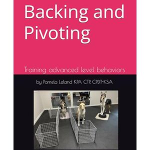 Leland, Pamela Backing and Pivoting: Training Advanced Level Behaviors Leland, Pamela Backing and Pivoting: Training Advanced Level Behaviors
