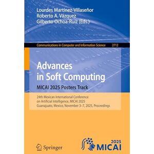 Advances in Soft Computing. MICAI 2025 Posters Track: 24th Mexican International Conference on Artificial Intelligence, MICAI 2025, Guanajuato, ... in ... in Computer and Information Science, 2712) Advances in Soft Computing. MICAI 2025 Posters Track: 24th Mexican International Conference on Artificial Intelligence, MICAI 2025, Guanajuato, ... in ... in Computer and Information Science, 2712)