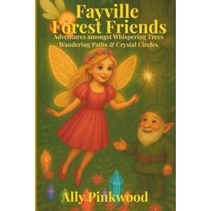 Pinkwood, Ally Fayville Forest Friends: Adventures amongst Whispering Trees, Wandering Paths & Crystal Circles (Fayville The Land of Enchantment, Magic and Light) Pinkwood, Ally Fayville Forest Friends: Adventures amongst Whispering Trees, Wandering Paths & Crystal Circles (Fayville The Land of Enchantment, Magic and Light)
