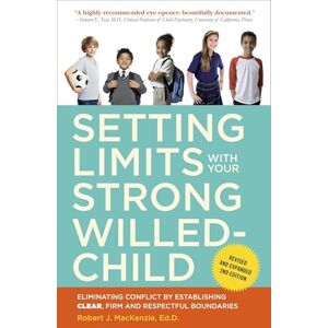 Mackenzie, Robert J. Setting Limits with Your Strong-Willed Child, Revised and Expanded 2nd Edition: Eliminating Conflict by Establishing CLEAR, Firm, and Respectful Boundaries Mackenzie, Robert J. Setting Limits with Your Strong-Willed Child, Revised and Expanded 2nd Edition: Eliminating Conflict by Establishing CLEAR, Firm, and Respectful Boundaries