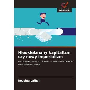 Lafhail, Bouchta Nieokielznany kapitalizm czy nowy imperializm: Narz¿dzia oddalaj¿ce cz¿owieka od warto¿ci duchowych i islamskiej alternatywy Lafhail, Bouchta Nieokielznany kapitalizm czy nowy imperializm: Narz¿dzia oddalaj¿ce cz¿owieka od warto¿ci duchowych i islamskiej alternatywy
