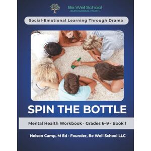 School, Be Well Spin the Bottle – A Social Emotional Learning through Drama for Youth Short Play: Mental Health Workbook Grades 6–9 Teens Middle School Ages 11-14 ... Gossip Anger Management Self-Control School, Be Well Spin the Bottle – A Social Emotional Learning through Drama for Youth Short Play: Mental Health Workbook Grades 6–9 Teens Middle School Ages 11-14 ... Gossip Anger Management Self-Control