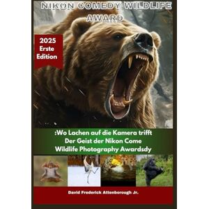 Attenborough Jr., David Frederick Nikon Comedy Wildlife Award: Wo Lachen auf die Linse trifft: Der Geist der Nikon Comedy Wildlife Photography Awards Attenborough Jr., David Frederick Nikon Comedy Wildlife Award: Wo Lachen auf die Linse trifft: Der Geist der Nikon Comedy Wildlife Photography Awards