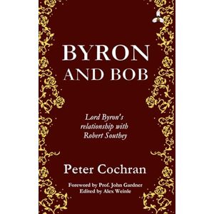 Cochran, Peter Byron Vs Bob: Lord Byron's Relationship with Robert Southey Cochran, Peter Byron Vs Bob: Lord Byron's Relationship with Robert Southey
