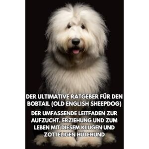 Books, Inkspire Der Ultimative Ratgeber für den Bobtail (Old English Sheepdog): Der Umfassende Leitfaden zur Aufzucht, Erziehung und zum Leben mit Diesem Klugen und Zotteligen Hütehund Books, Inkspire Der Ultimative Ratgeber für den Bobtail (Old English Sheepdog): Der Umfassende Leitfaden zur Aufzucht, Erziehung und zum Leben mit Diesem Klugen und Zotteligen Hütehund