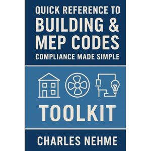 Nehme, Charles Quick Reference to Building & MEP Codes: Compliance Made Simple, Toolkit Nehme, Charles Quick Reference to Building & MEP Codes: Compliance Made Simple, Toolkit