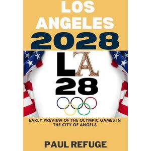Refuge, Paul Los Angeles 2028: Early Preview of the Olympic Games in the City of Angels Refuge, Paul Los Angeles 2028: Early Preview of the Olympic Games in the City of Angels