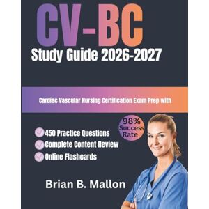 Mallon, Brain B CV-BC Study Guide 2026-2027: Cardiac Vascular Nursing Certification Exam Prep with 450 Practice Questions Complete Content Review and Online Flashcards Mallon, Brain B CV-BC Study Guide 2026-2027: Cardiac Vascular Nursing Certification Exam Prep with 450 Practice Questions Complete Content Review and Online Flashcards