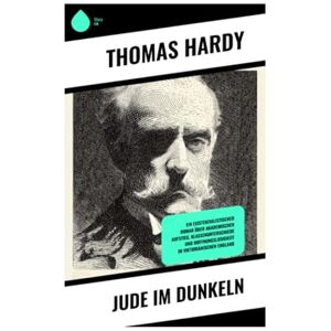 Hardy, Thomas Jude im Dunkeln: Ein existenzialistischer Roman über akademischen Aufstieg, Klassenunterschiede und Hoffnungslosigkeit im viktorianischen England Hardy, Thomas Jude im Dunkeln: Ein existenzialistischer Roman über akademischen Aufstieg, Klassenunterschiede und Hoffnungslosigkeit im viktorianischen England