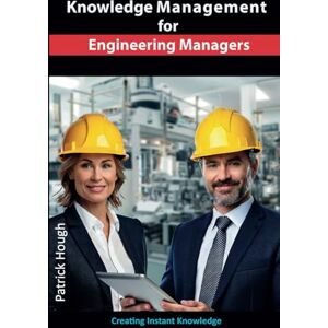 Hough, Patrick Knowledge Management for Engineering Managers: Your Instant Knowledge Toolkit Hough, Patrick Knowledge Management for Engineering Managers: Your Instant Knowledge Toolkit