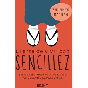 Masuno, Shunmyo Arte de Vivir Con Sencillez, El: Las 100 ensenanzas de un monje zen para una vida calmada y feliz Masuno, Shunmyo Arte de Vivir Con Sencillez, El: Las 100 ensenanzas de un monje zen para una vida calmada y feliz