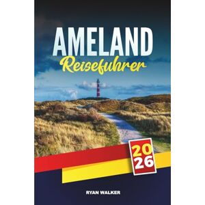 WALKER, RYAN AMELAND REISEFÜHRER 2026: Entdecken Sie versteckte Schätze, historische Sehenswürdigkeiten, Reisetipps und unvergessliche Urlaubserlebnisse WALKER, RYAN AMELAND REISEFÜHRER 2026: Entdecken Sie versteckte Schätze, historische Sehenswürdigkeiten, Reisetipps und unvergessliche Urlaubserlebnisse