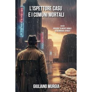 Murgia, Giuliano L'ispettore Casu e i comuni mortali ovvero: indagini talmente banali da sembrare geniali! Murgia, Giuliano L'ispettore Casu e i comuni mortali ovvero: indagini talmente banali da sembrare geniali!