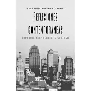 BURGUEÑO DE MIGUEL, Don Jose Antonio REFLEXIONES CONTEMPORÁNEAS DERECHO, TECNOLOGÍA, Y SOCIEDAD BURGUEÑO DE MIGUEL, Don Jose Antonio REFLEXIONES CONTEMPORÁNEAS DERECHO, TECNOLOGÍA, Y SOCIEDAD