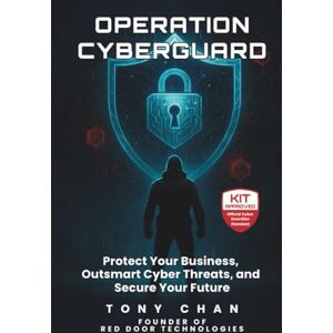 Chan, Tony OPERATION CYBERGUARD: Protect Your Business, Outsmart Cyber Threats, and Secure Your Future Chan, Tony OPERATION CYBERGUARD: Protect Your Business, Outsmart Cyber Threats, and Secure Your Future