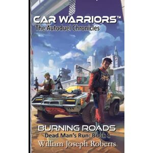 Roberts Burning Roads: Dead Man's Run: Book 1 (Car Warriors: Autoduel Chronicles) Roberts Burning Roads: Dead Man's Run: Book 1 (Car Warriors: Autoduel Chronicles)