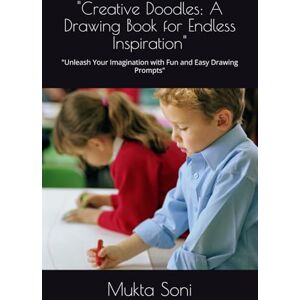 Soni, Mukta Creative Doodles: A Drawing Book for Endless Inspiration": "Unleash Your Imagination with Fun and Easy Drawing Prompts Soni, Mukta Creative Doodles: A Drawing Book for Endless Inspiration": "Unleash Your Imagination with Fun and Easy Drawing Prompts