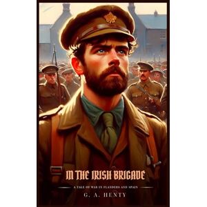 Henty, G. A. IN THE IRISH BRIGADE: Illustrated Edition Henty, G. A. IN THE IRISH BRIGADE: Illustrated Edition
