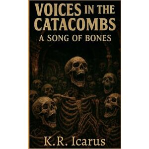 Icarus, K R Voices in the Catacombs: A Song of Bones: 5 (Tales from the Nameless Abyss) Icarus, K R Voices in the Catacombs: A Song of Bones: 5 (Tales from the Nameless Abyss)