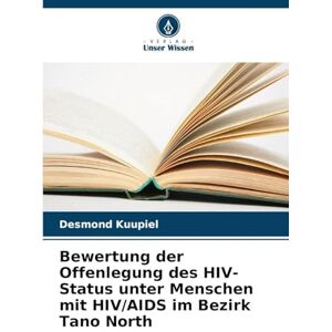 Kuupiel, Desmond Bewertung der Offenlegung des HIV-Status unter Menschen mit HIV/AIDS im Bezirk Tano North Kuupiel, Desmond Bewertung der Offenlegung des HIV-Status unter Menschen mit HIV/AIDS im Bezirk Tano North