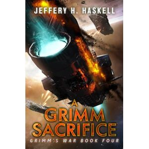 Haskell, Jeffery H. A Grimm Sacrifice: A Military Sci-Fi Series: 4 (Grimm's War) Haskell, Jeffery H. A Grimm Sacrifice: A Military Sci-Fi Series: 4 (Grimm's War)