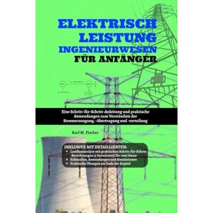 Fischer, Karl M. Elektrisch Leistung Ingenieurwesen für Anfänger: Eine Schritt-für-Schritt-Anleitung und praktische Anwendungen zum Verständnis der Stromerzeugung, -übertragung und -verteilung Fischer, Karl M. Elektrisch Leistung Ingenieurwesen für Anfänger: Eine Schritt-für-Schritt-Anleitung und praktische Anwendungen zum Verständnis der Stromerzeugung, -übertragung und -verteilung