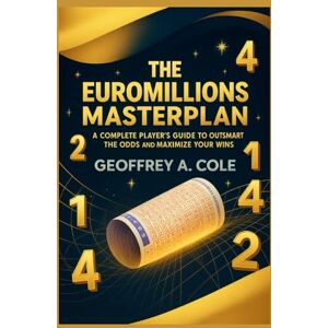Cole, Geoffrey A. The EuroMillions Masterplan: A Complete Player’s Guide to Outsmart the Odds and Maximize Your Wins Cole, Geoffrey A. The EuroMillions Masterplan: A Complete Player’s Guide to Outsmart the Odds and Maximize Your Wins